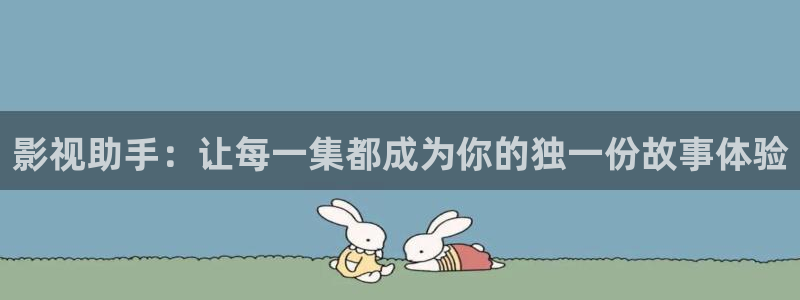 欧美理论电影一区：影视助手：让每一集都成为你的独一份故事体验